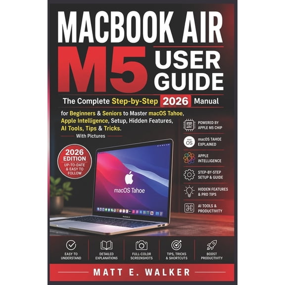 Macbook Air M5 User Guide: The Complete Step-by-Step 2026 Manual for Beginners & Seniors to Master macOS Tahoe Apple Int, (Paperback)