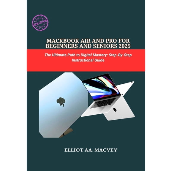 Macbook Air and Pro for Beginners and Seniors 2025: The Ultimate Path to Digital Mastery: Step-By-step Instructional Gui, (Paperback)