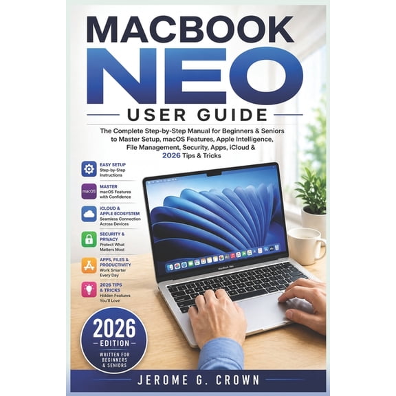 Macbook Neo User Guide: The Complete Step-by-Step Manual for Beginners & Seniors to Master Setup, macOS Features, Apple , (Paperback)