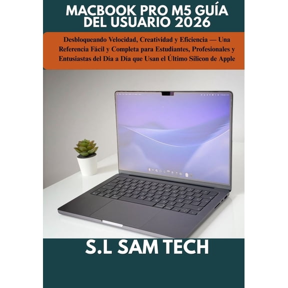 Macbook Pro M5 Gua del Usuario 2026: Desbloqueando Velocidad, Creatividad y Eficiencia - Una Referencia Fcil y Complet, (Paperback)