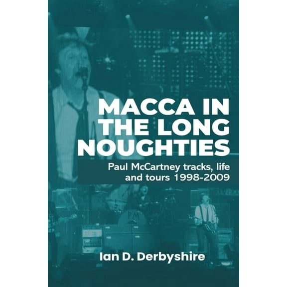 Macca in the Long Noughties: Paul McCartney tracks, life and tours 1998-2009, (Paperback)