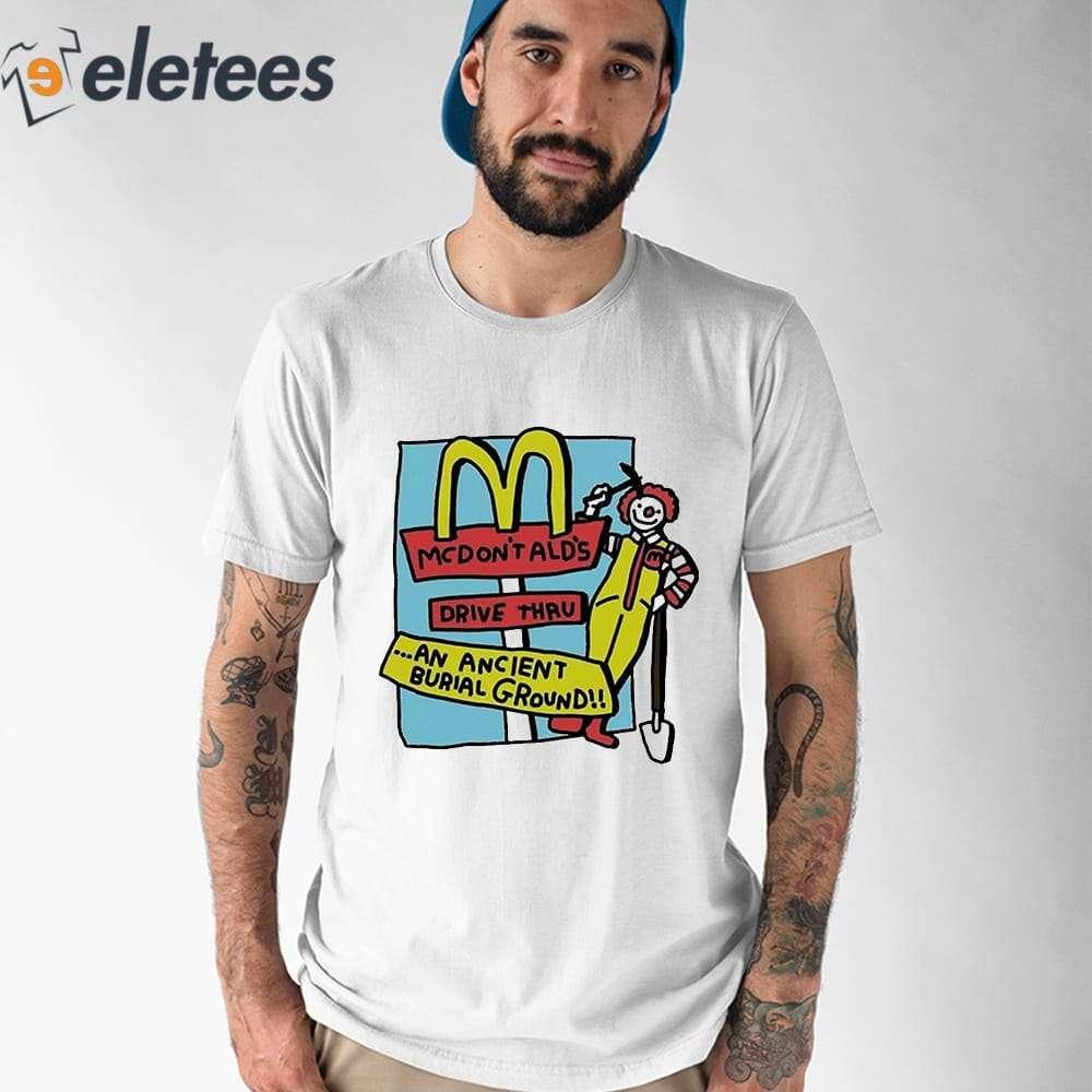Maccy Don Ts Ald S Drive Thru An Ancient Burial Ground Shirt Shirt