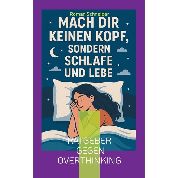 Mach Dir keinen Kopf - sondern schlafe und lebe: Ratgeber gegen Overthinking, (Paperback)
