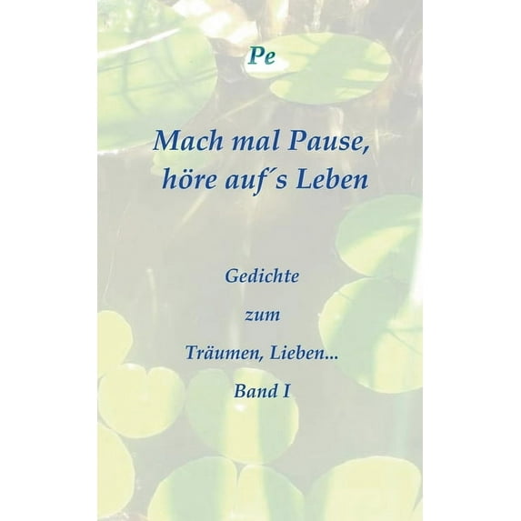 Mach mal Pause, höre auf´s Leben: Gedichte zum Träumen, Lieben... Band I, (Paperback)
