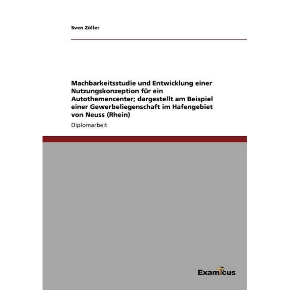 Machbarkeitsstudie und Entwicklung einer Nutzungskonzeption für ein Autothemencenter; dargestellt am Beispiel einer Gewe, (Paperback)