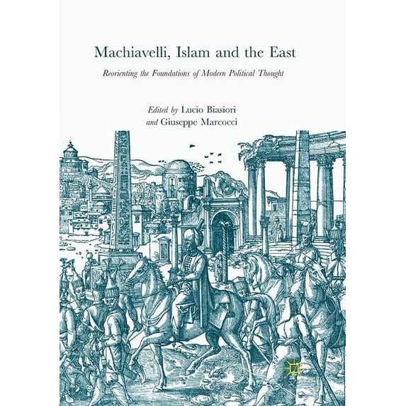 Machiavelli, Islam and the East: Reorienting the Foundations of Modern Political Thought, (Paperback)