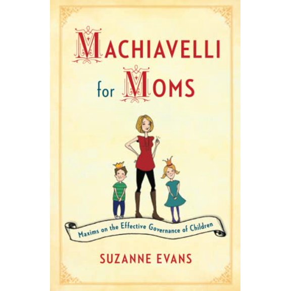Pre-Owned Machiavelli for Moms: Maxims on the Effective Governance of Children* (Paperback) 1451699581 9781451699586