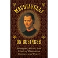 thumbnail image 1 of Machiavelli on Business : Strategies, Advice, and Words of Wisdom on Business and Power (Hardcover), 1 of 1
