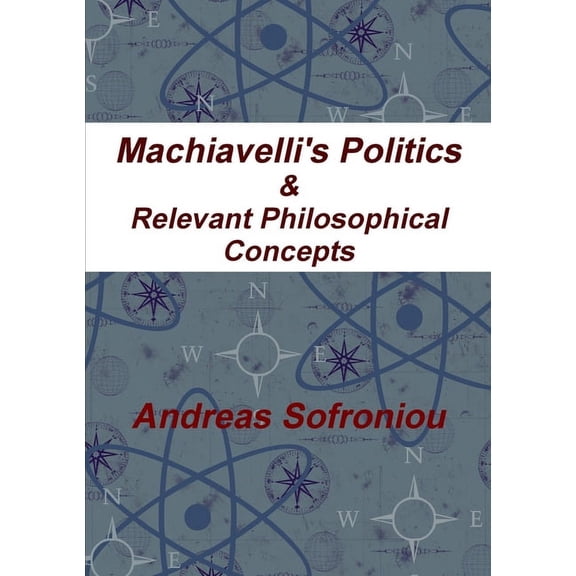 Machiavelli's Politics & Relevant Philosophical Concepts (Paperback)