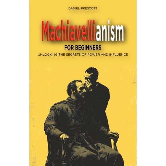 Machiavellianism for Beginners: Unlocking the Secrets of Power and Influence, (Paperback)