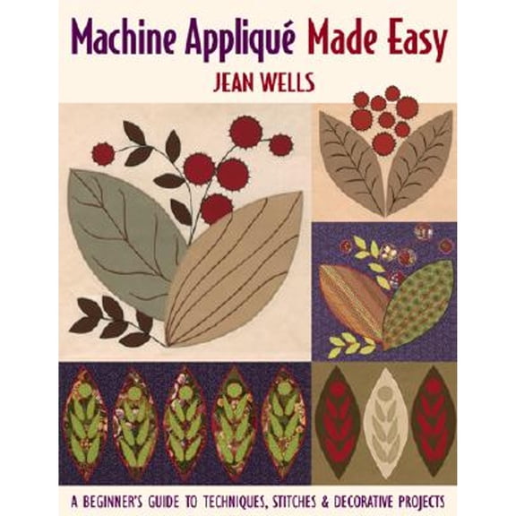 Pre-Owned Machine Applique, Made Easy: A Beginner's Guide to Techniques, Stitches & Decorative Projects (Paperback) 1571202900 9781571202901