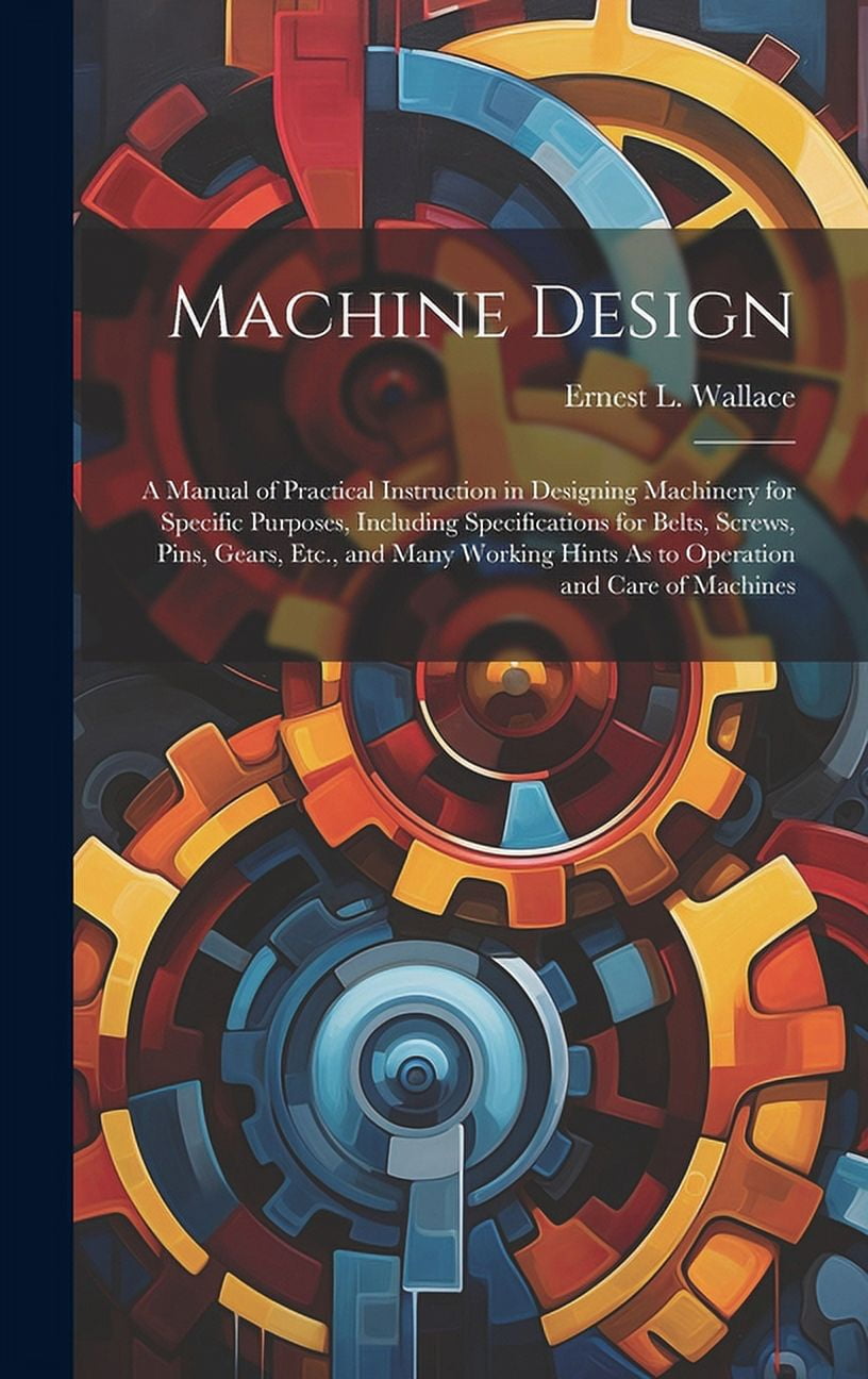 Machine Design: A Manual of Practical Instruction in Designing ...