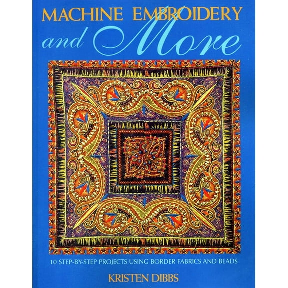 Machine Embroidery and More: Ten Step-By-Step Projects Using Border Fabrics &amp; Beads, (Paperback)