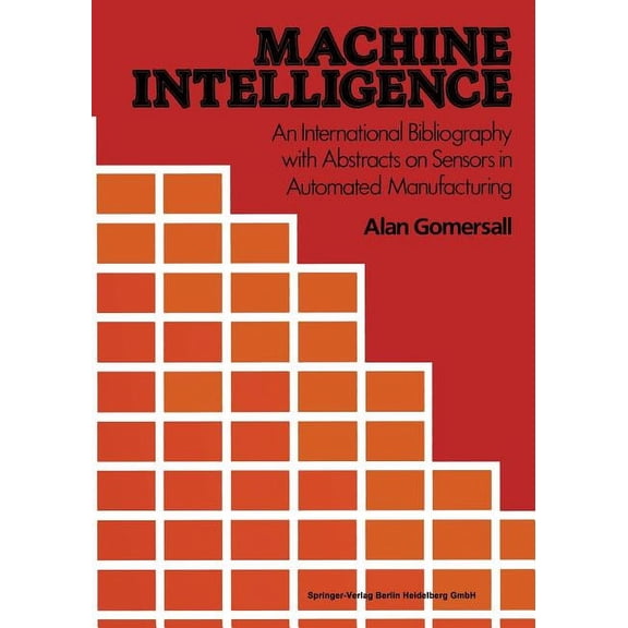 Machine Intelligence: An International Bibliography with Abstracts of Sensors in Automated Manufacturing, (Paperback)
