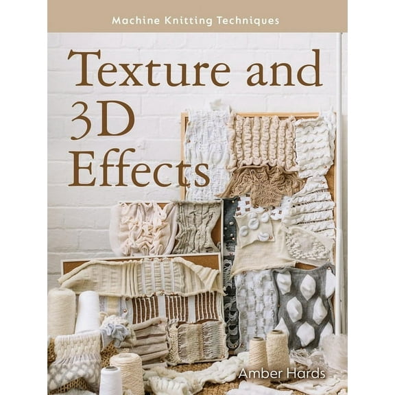 Machine Knitting Techniques: Texture and 3D Effects (Paperback)