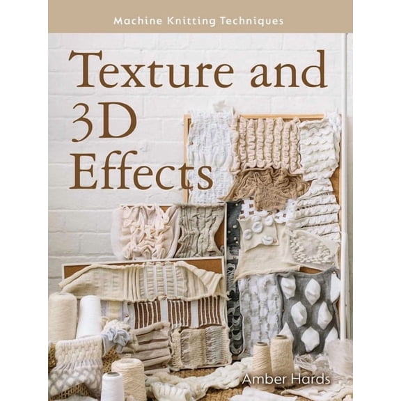 Machine Knitting Techniques: Texture and 3D Effects (Paperback)