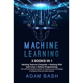Machine Learning: 3 books in 1: - Hacking Tools for Computer + Hacking With Kali Linux + Python Programming- The ultimate beginners guide to improve your knowledge of programming and data science (Pap