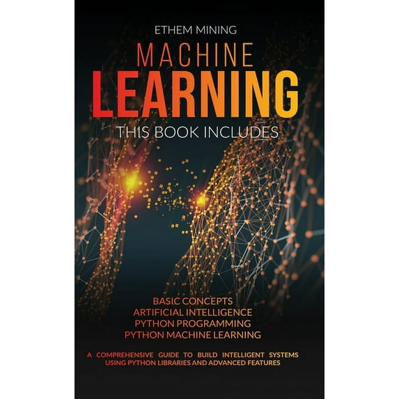Machine Learning: 4 Books in 1: Basic Concepts + Artificial Intelligence + Python Programming + Python Machine Learning. A Comprehensive Guide to Build Intelligent Systems Using Python Lib 1914028295