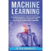 Machine Learning: Machine Learning: A Comprehensive, Step-by-Step Guide to Intermediate Concepts and Techniques in Machine Learning (Paperback)