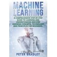 thumbnail image 1 of Machine Learning: A Comprehensive, Step-by-Step Guide to Learning and Understanding Machine Learning (Paperback) by Peter Bradley, 1 of 1