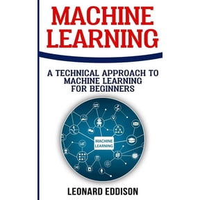 Machine Learning: A Technical Approach to Machine Learning for Beginners