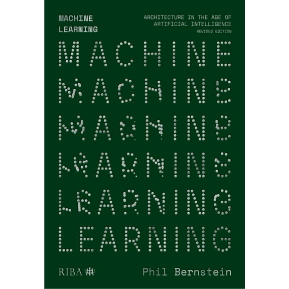 Machine Learning: Architecture in the Age of Artificial Intelligence, (Paperback)