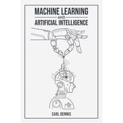 Machine Learning and Artificial Intelligence A Comprehensive Guide to Understanding and Implementing ML and AI 2023 Be, Paperback