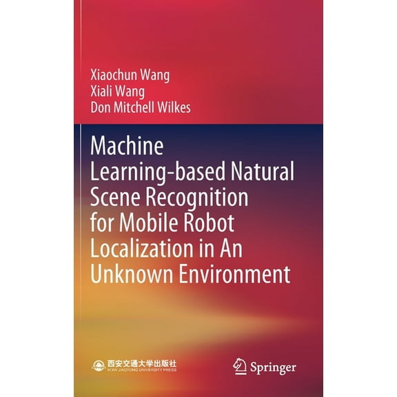 Machine Learning-Based Natural Scene Recognition for Mobile Robot Localization in an Unknown Environment, (Hardcover)