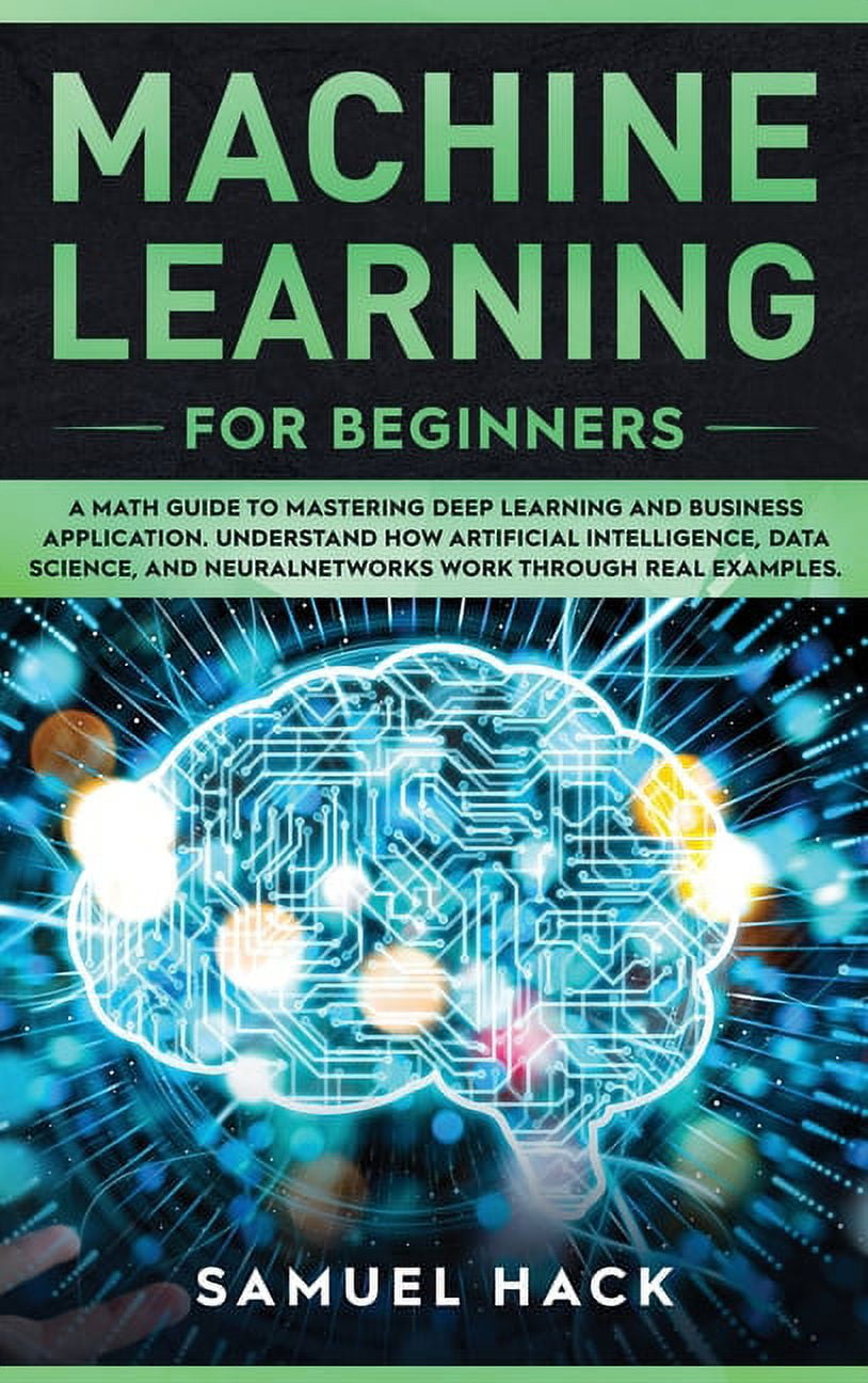 Machine Learning for Beginners: A Math Guide to Mastering Deep Learning ...