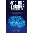 thumbnail image 1 of Machine Learning for Beginners: A Step-By-Step Guide to Understand Deep Learning, Data Science and Analysis, Basic Software and Algorithms for Artificial Intelligence (Paperback), 1 of 1