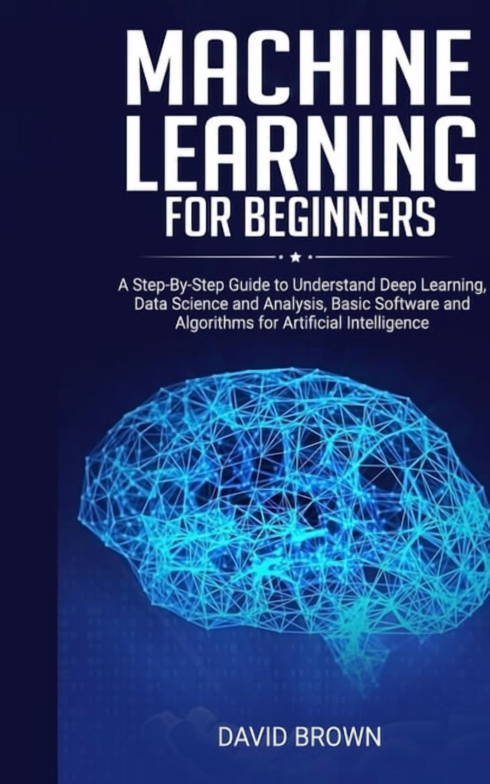 Machine Learning for Beginners: A Step-By-Step Guide to Understand Deep ...