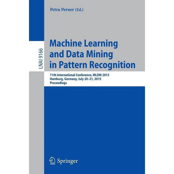 Machine Learning and Data Mining in Pattern Recognition: 11th International Conference, MLDM 2015, Hamburg, Germany, Jul, (Paperback)
