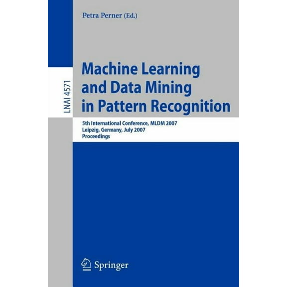 Machine Learning and Data Mining in Pattern Recognition: 5th International Conference, MLDM 2007, Leipzig, Germany, July, (Paperback)
