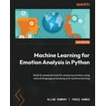 thumbnail image 1 of Machine Learning for Emotion Analysis in Python: Build AI-powered tools for analyzing emotion using natural language pro, (Paperback), 1 of 1