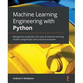 Machine Learning Engineering with Python: Manage the production life cycle of machine learning models using MLOps with p, (Paperback)