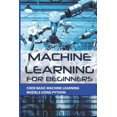 thumbnail image 1 of Machine Learning For Beginners : Code Basic Machine Learning Models Using Python: Introduction To Machine Learning With Python (Paperback), 1 of 1