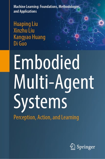 Machine Learning: Foundations, Methodolo Embodied Multi-Agent Systems: Perception, Action, and Learning, (Hardcover)