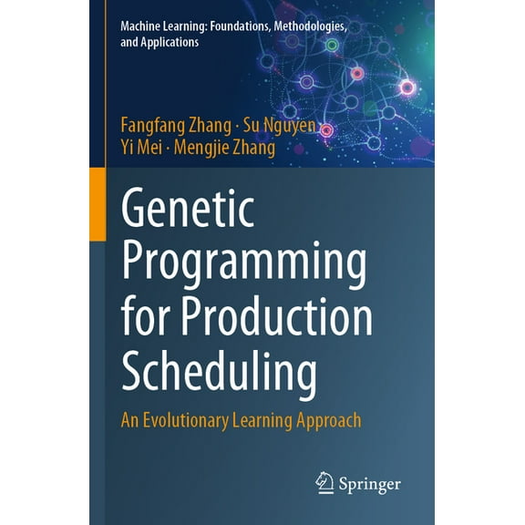 Machine Learning: Foundations, Methodolo Genetic Programming for Production Scheduling: An Evolutionary Learning Approach, (Paperback)