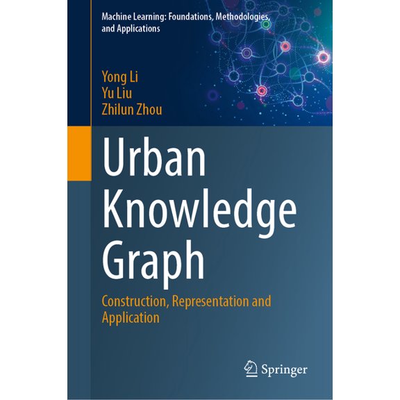 Machine Learning: Foundations, Methodolo Urban Knowledge Graph: Construction, Representation and Application, (Hardcover)