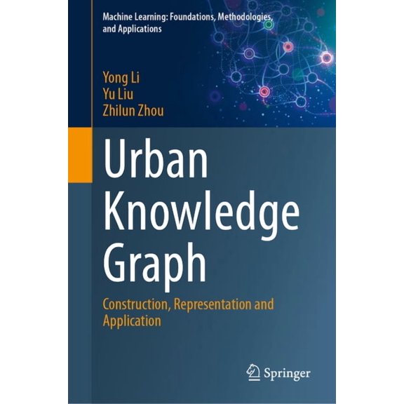Machine Learning: Foundations, Methodolo Urban Knowledge Graph: Construction, Representation and Application, (Hardcover)