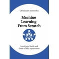 thumbnail image 1 of Machine Learning From Scratch: Intuition, Math and Code of ML Algorithms, (Paperback), 1 of 1