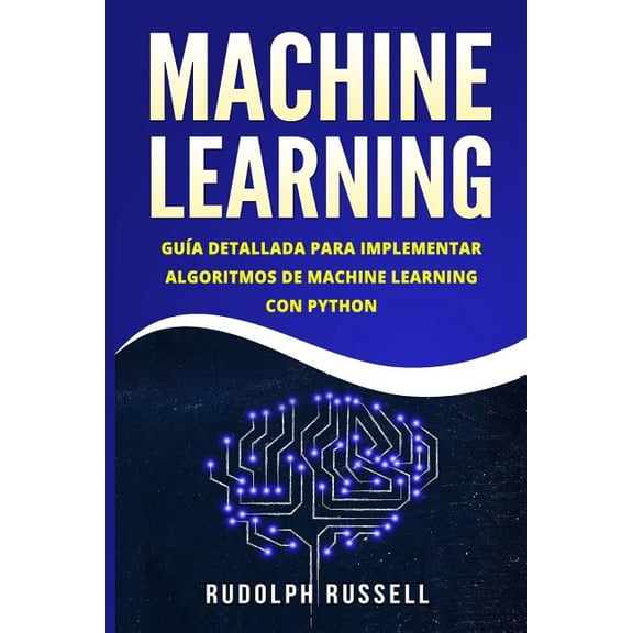 Machine Learning: Guia Paso a Paso Para Implementar Algoritmos de Machine Learning Con Python (Paperback) by Rudolph Russell