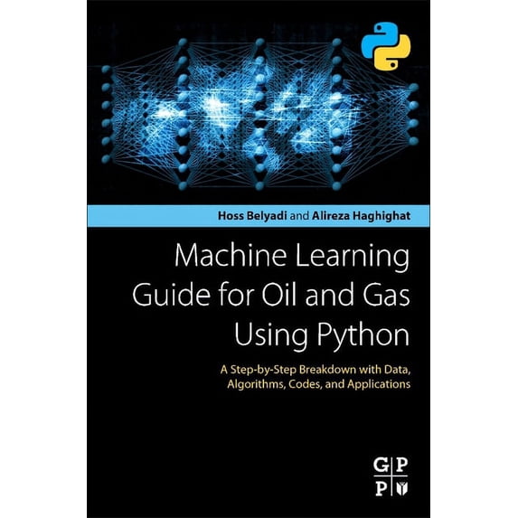 Machine Learning Guide for Oil and Gas Using Python: A Step-By-Step Breakdown with Data, Algorithms, Codes, and Applicat, (Paperback)