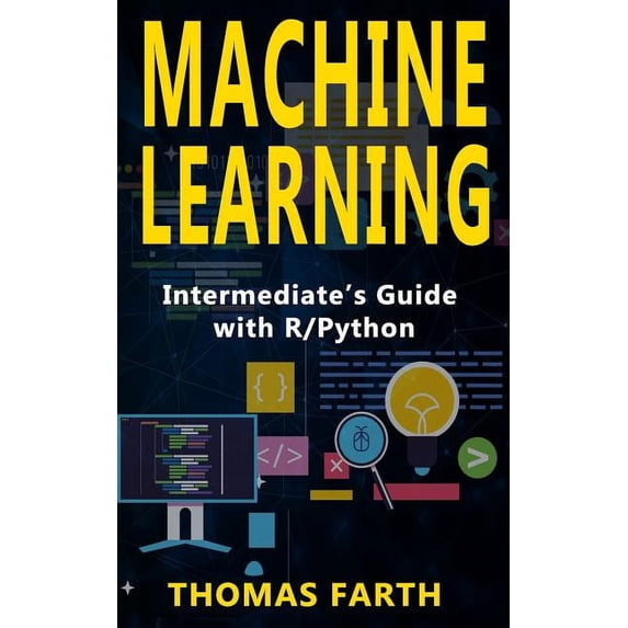 Machine Learning: Intermediate's Guide with R/Python, (Paperback)