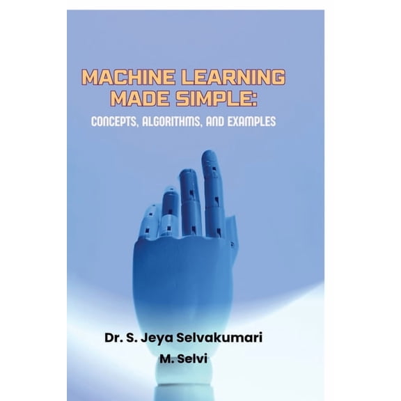 Machine Learning Made Simple: Concepts, Algorithms, and Examples, (Paperback)