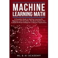thumbnail image 1 of Machine Learning Math: A Complete Guide to Machine Learning for Beginners with Tensorflow. This Book Explains How to Build Artificial Intelligence in Business Applications (Paperback), 1 of 1