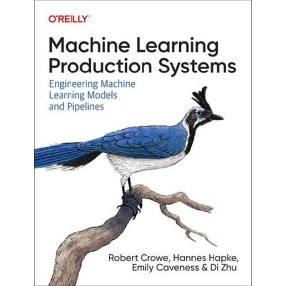 Machine Learning Production Systems: Engineering Machine Learning Models and Pipelines