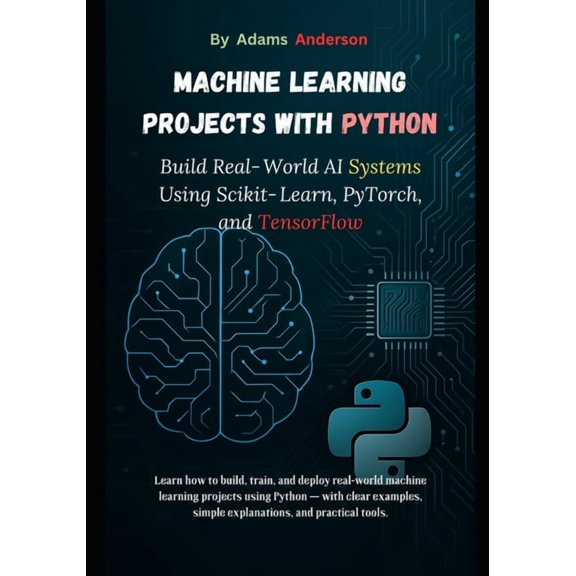 Machine Learning Projects with Python: Build Real-World AI Systems Using Scikit-Learn, PyTorch, and TensorFlow, (Paperback)