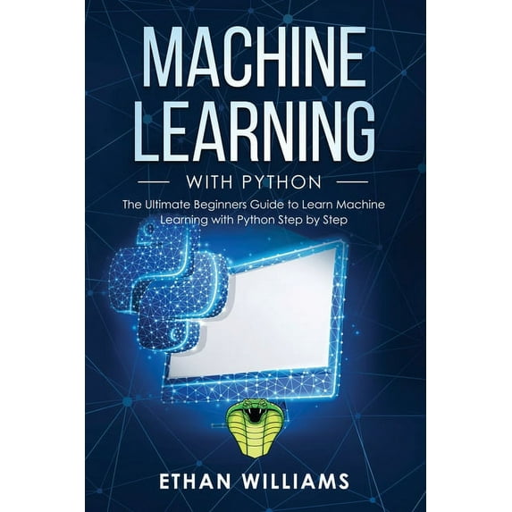 Machine Learning with Python: Machine Learning with Python: The Ultimate Beginners Guide to Learn Machine Learning with Python Step by Step (Paperback)