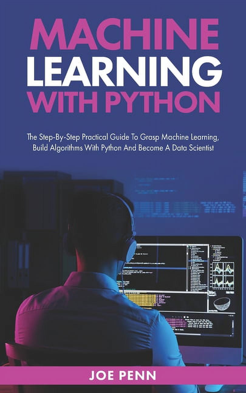 Machine Learning With Python : The Step-By-Step Practical Guide to ...